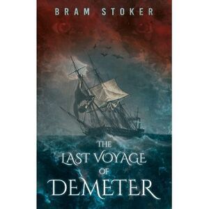 The Last Voyage of Demeter; The Terrifying Chapter from Bram Stoker's Dracula --